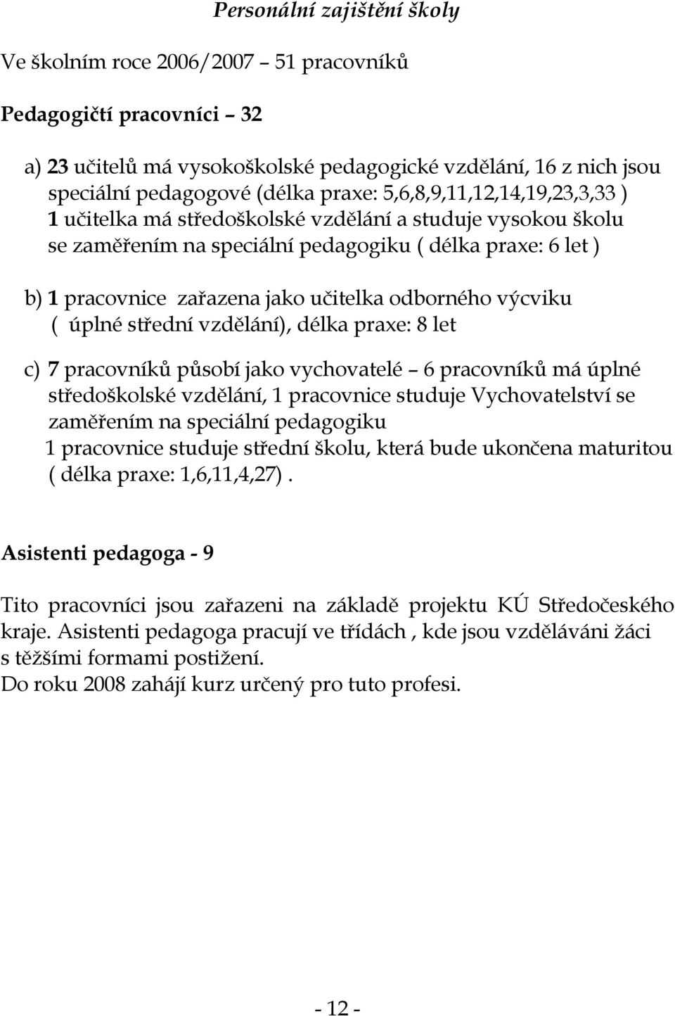 výcviku ( úplné střední vzdělání), délka praxe: 8 let c) 7 pracovníků působí jako vychovatelé 6 pracovníků má úplné středoškolské vzdělání, 1 pracovnice studuje Vychovatelství se zaměřením na