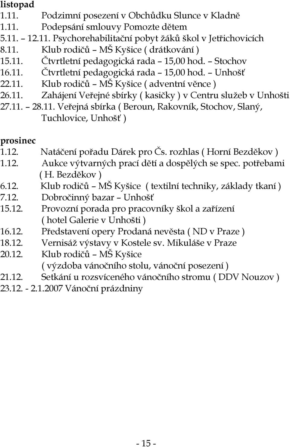 11. 28.11. Veřejná sbírka ( Beroun, Rakovník, Stochov, Slaný, Tuchlovice, Unhošť ) prosinec 1.12. Natáčení pořadu Dárek pro Čs. rozhlas ( Horní Bezděkov ) 1.12. Aukce výtvarných prací dětí a dospělých se spec.