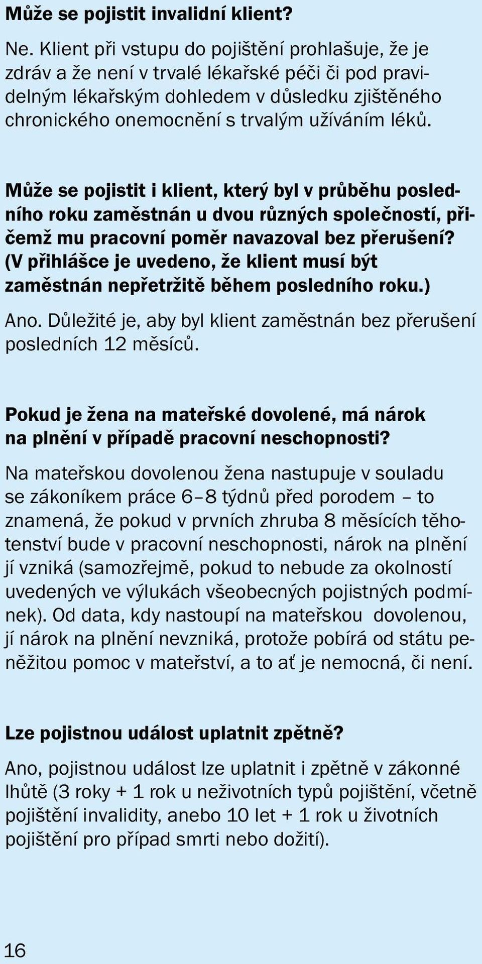 Může se pojistit i klient, který byl v průběhu posledního roku zaměstnán u dvou různých společností, přičemž mu pracovní poměr navazoval bez přerušení?