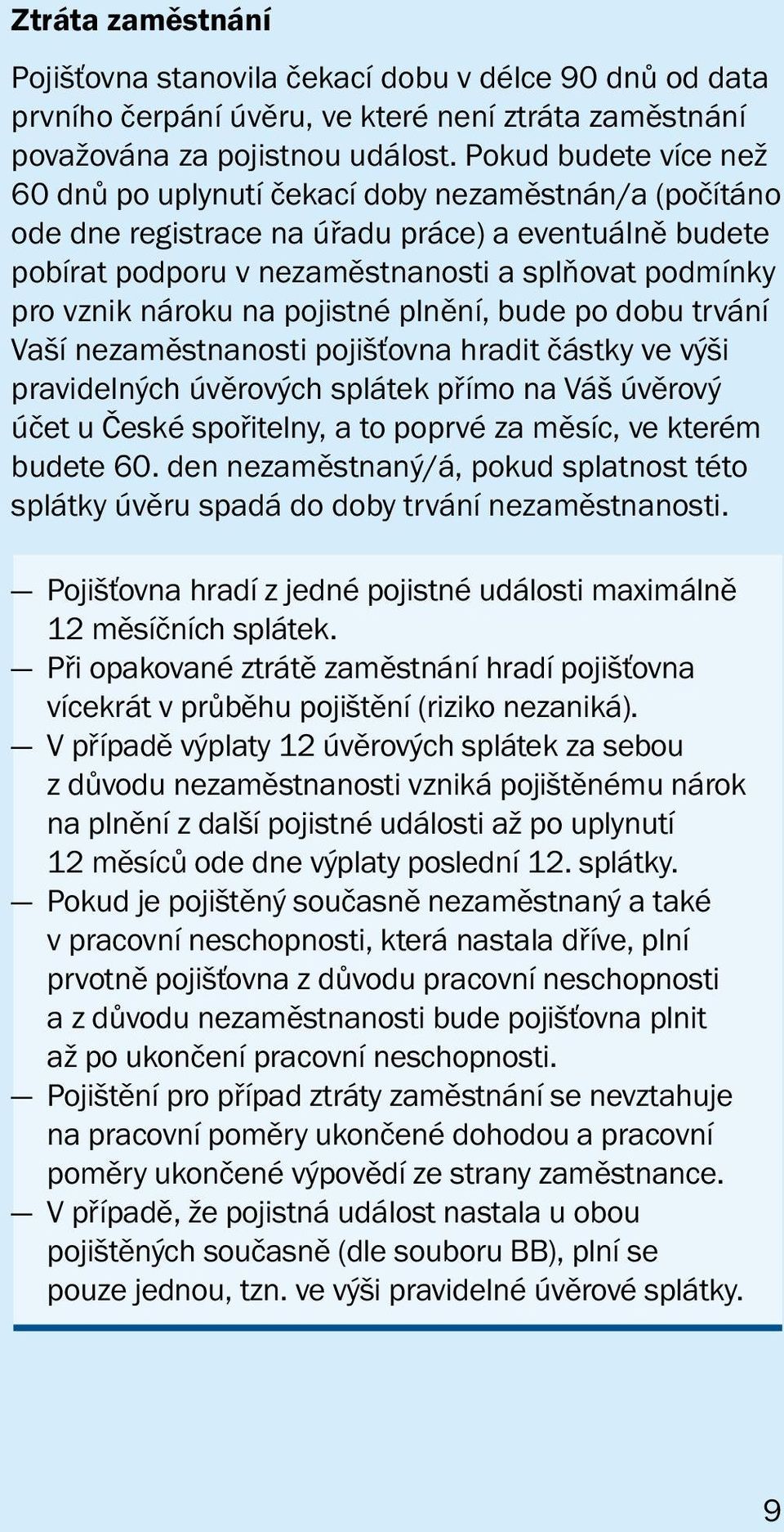 nároku na pojistné plnění, bude po dobu trvání Vaší nezaměstnanosti pojišťovna hradit částky ve výši pravidelných úvěrových splátek přímo na Váš úvěrový účet u České spořitelny, a to poprvé za měsíc,