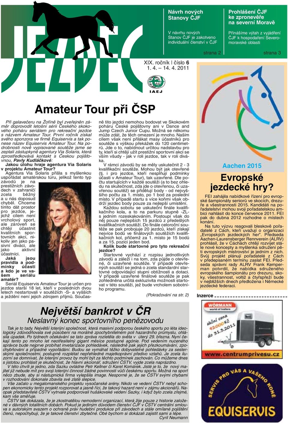 14. 4. 2011 strana 2 strana 3 Amateur Tour při ČSP Při galavečeru na Žofíně byl zveřejněn záměr doprovodit letošní sérii Českého skokového poháru seriálem pro rekreační jezdce s názvem Amateur Tour.