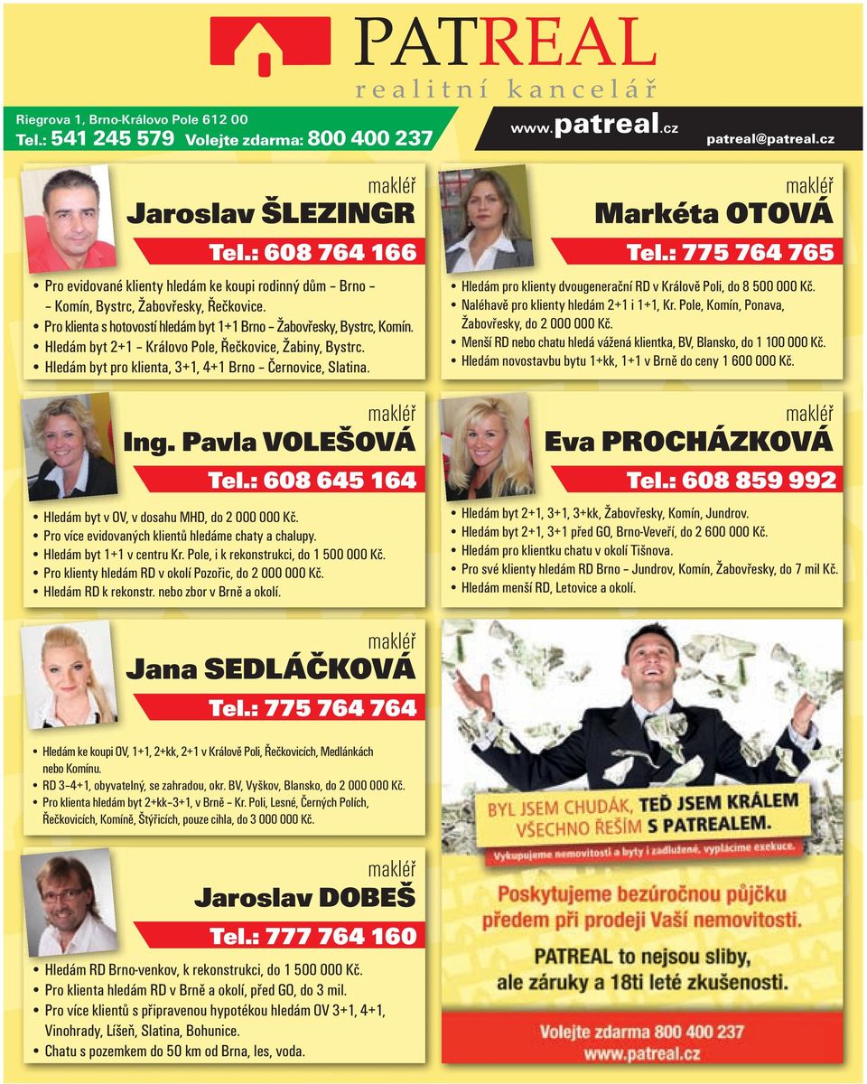 Hledám byt 2+1 Královo Pole, Řečkovice, Žabiny, Bystrc. Hledám byt pro klienta, 3+1, 4+1 Brno Černovice, Slatina. makléř Ing. Pavla VOLEŠOVÁ Tel.