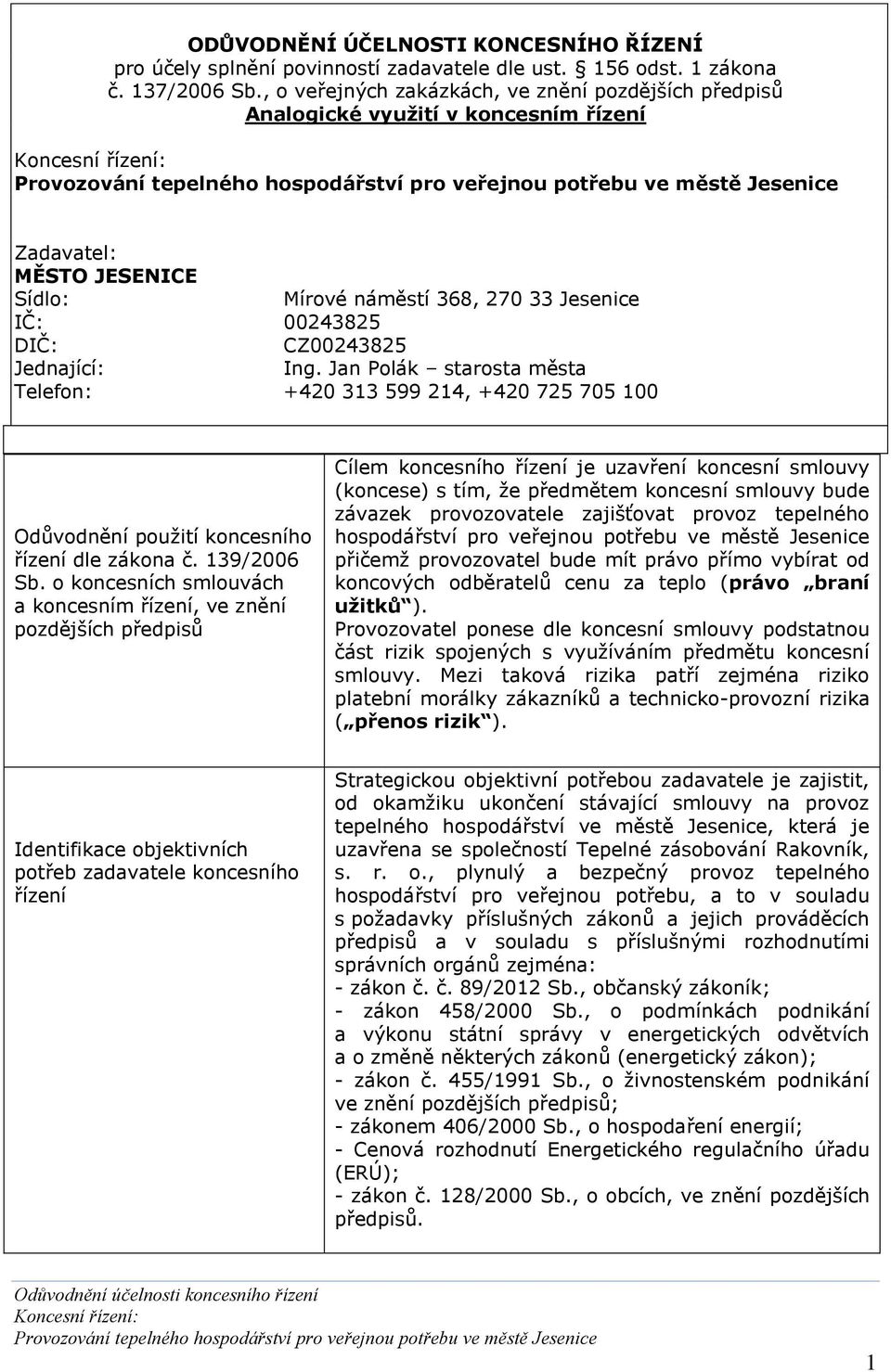 Jednající: Ing. Jan Polák starosta města Telefon: +420 313 599 214, +420 725 705 100 použití koncesního řízení dle zákona č. 139/2006 Sb.