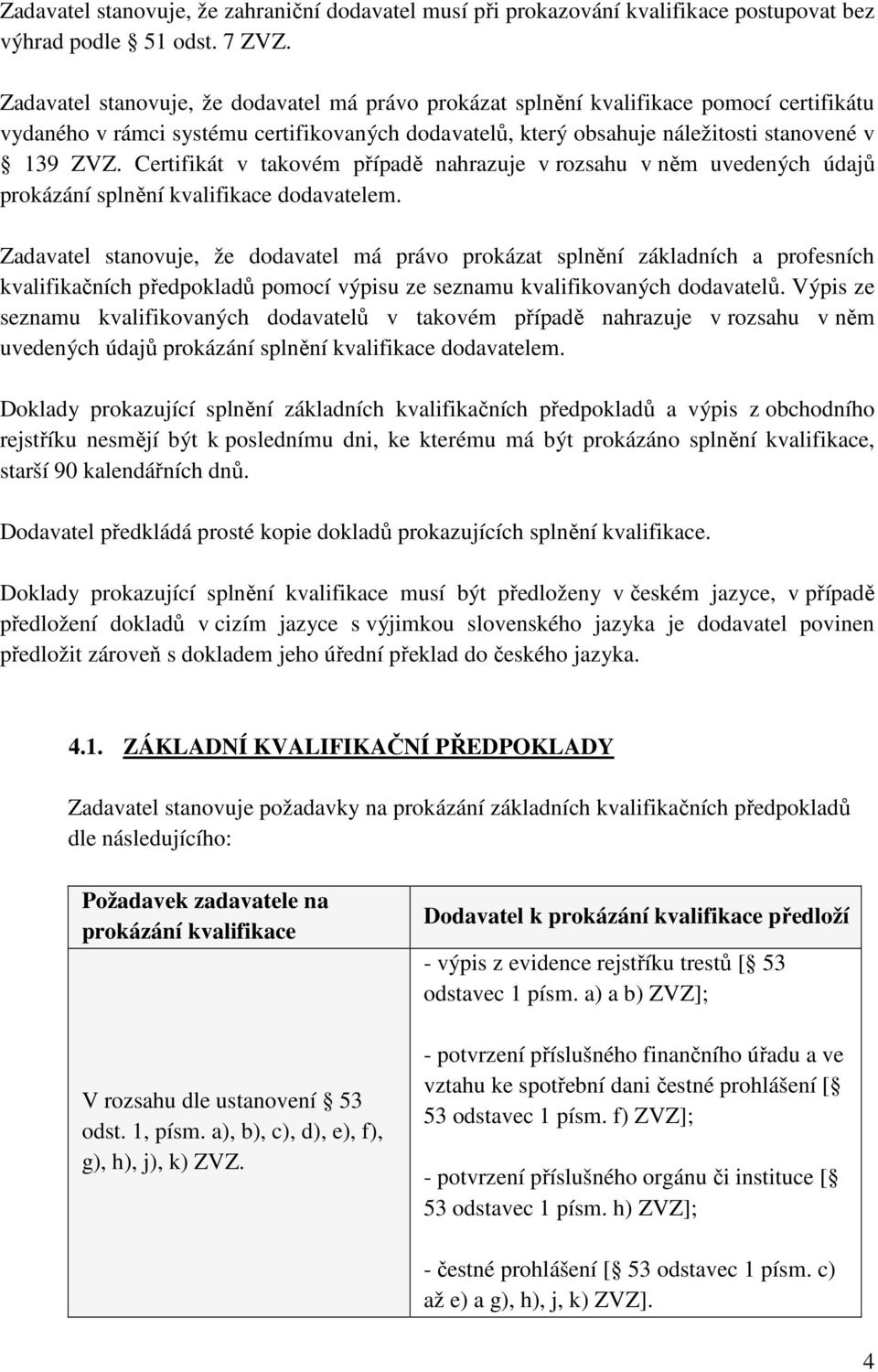 Certifikát v takovém případě nahrazuje v rozsahu v něm uvedených údajů prokázání splnění kvalifikace dodavatelem.