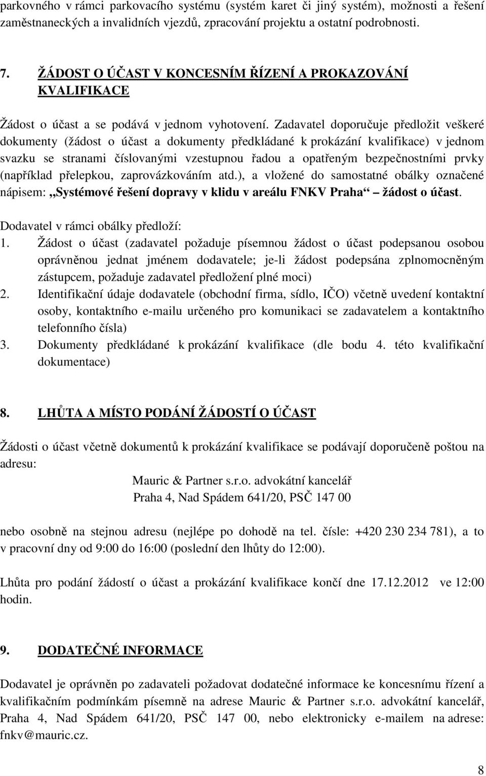 Zadavatel doporučuje předložit veškeré dokumenty (žádost o účast a dokumenty předkládané k prokázání kvalifikace) v jednom svazku se stranami číslovanými vzestupnou řadou a opatřeným bezpečnostními