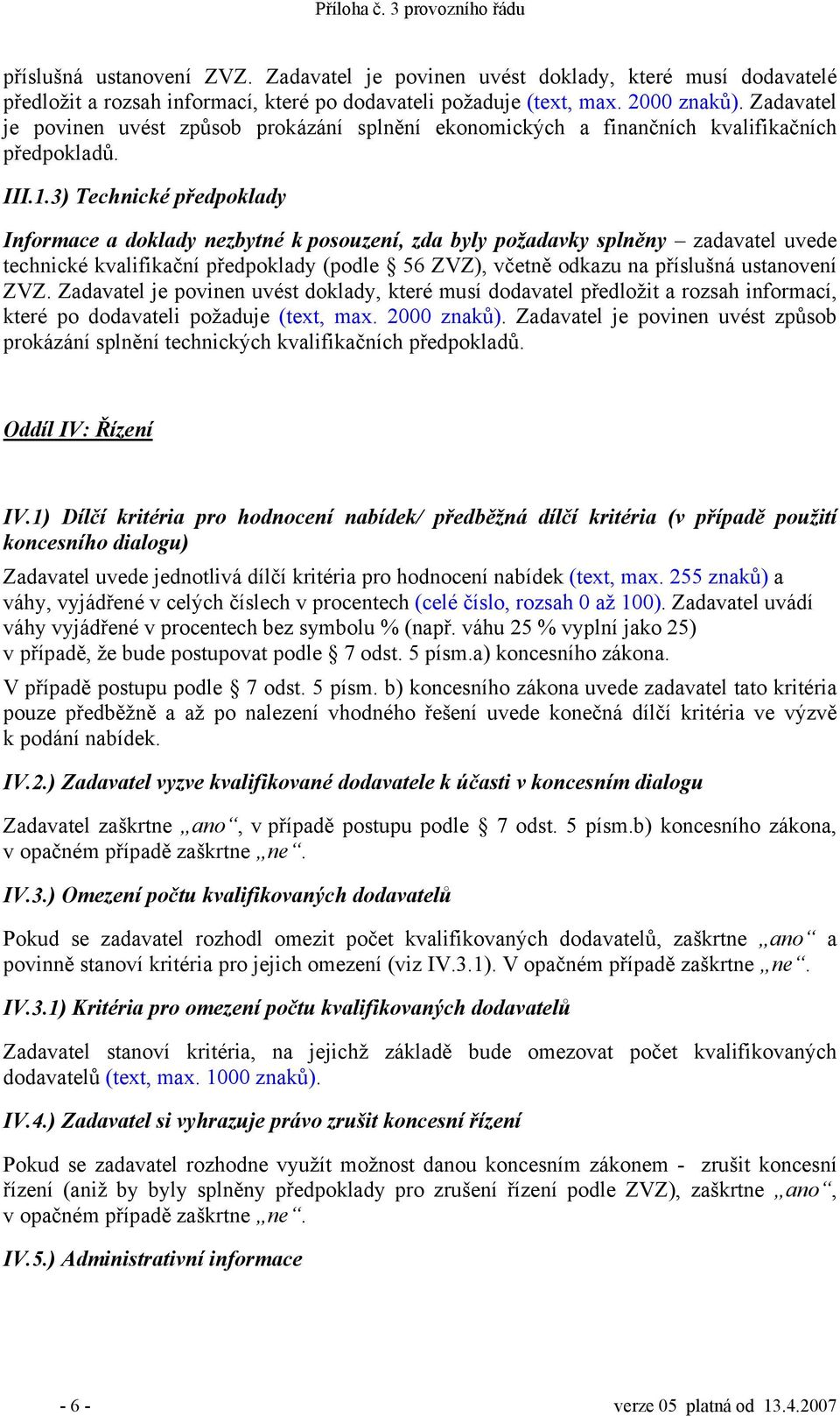 3) Technické předpoklady Informace a doklady nezbytné k posouzení, zda byly požadavky splněny zadavatel uvede technické kvalifikační předpoklady (podle 56 ZVZ), včetně odkazu na příslušná ustanovení