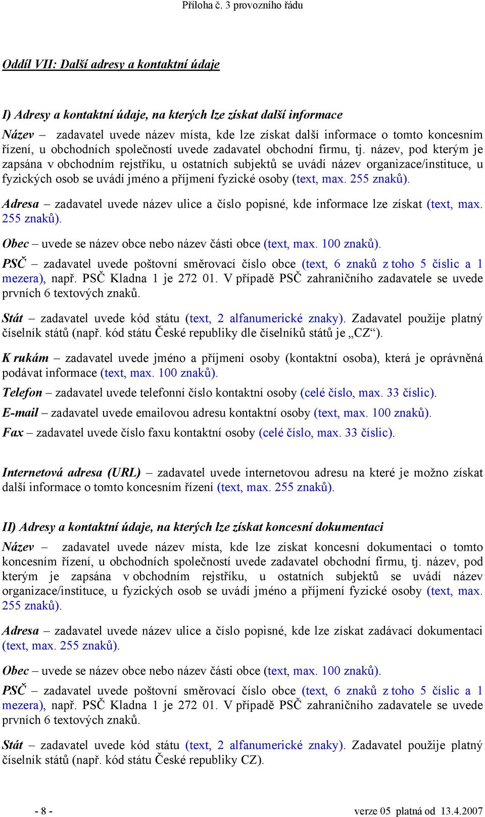 název, pod kterým je zapsána v obchodním rejstříku, u ostatních subjektů se uvádí název organizace/instituce, u fyzických osob se uvádí jméno a příjmení fyzické osoby (text, max. 255 znaků).