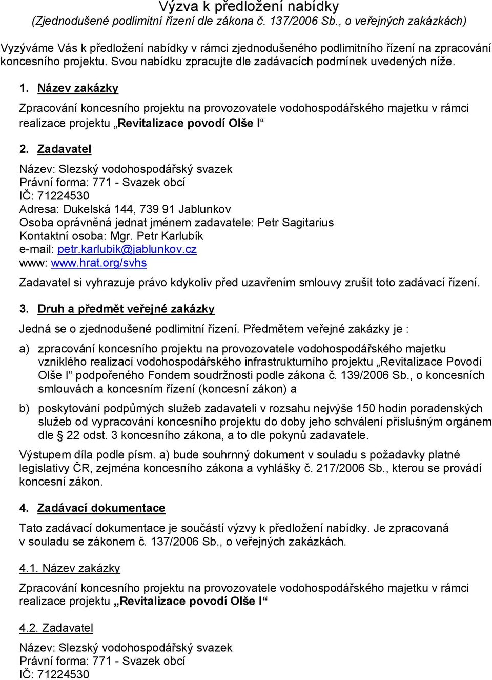 1. Název zakázky Zpracování koncesního projektu na provozovatele vodohospodářského majetku v rámci realizace projektu Revitalizace povodí Olše I 2.