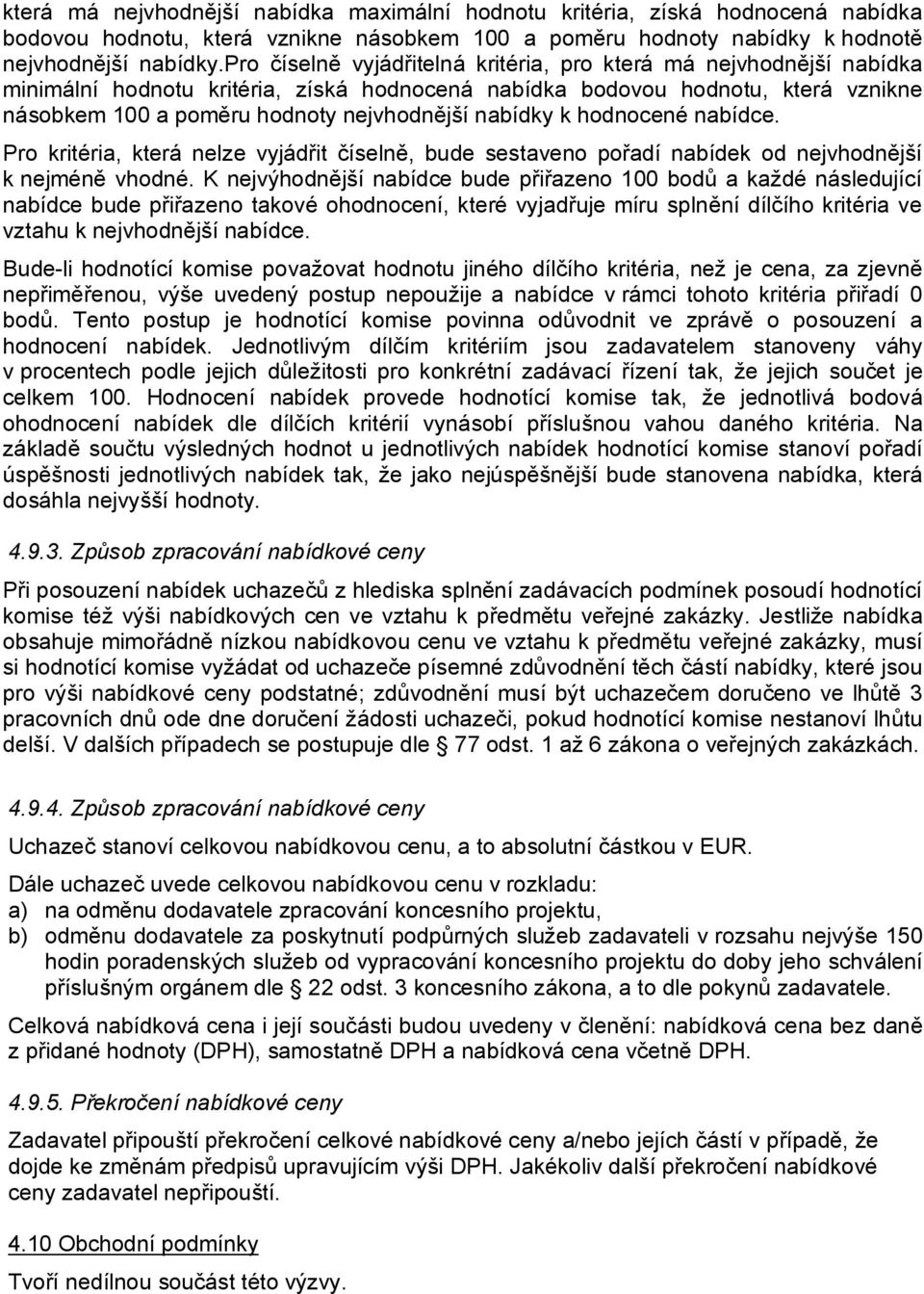 nabídky k hodnocené nabídce. Pro kritéria, která nelze vyjádřit číselně, bude sestaveno pořadí nabídek od nejvhodnější k nejméně vhodné.