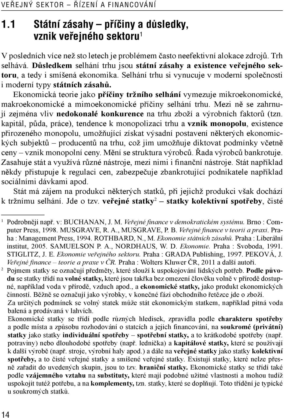 Ekonomická teorie jako příčiny tržního selhání vymezuje mikroekonomické, makroekonomické a mimoekonomické příčiny selhání trhu.