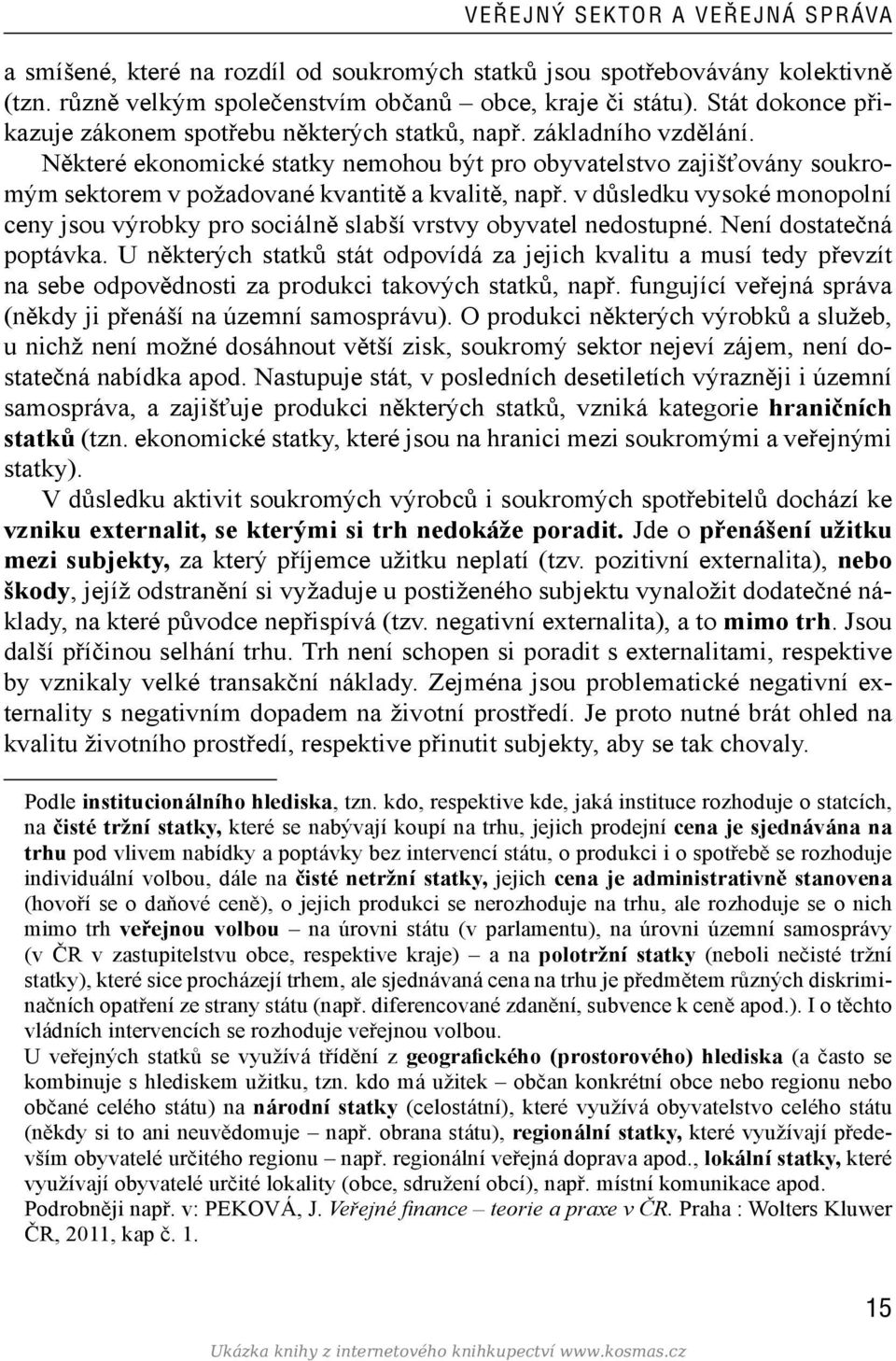 Některé ekonomické statky nemohou být pro obyvatelstvo zajišťovány soukromým sektorem v požadované kvantitě a kvalitě, např.