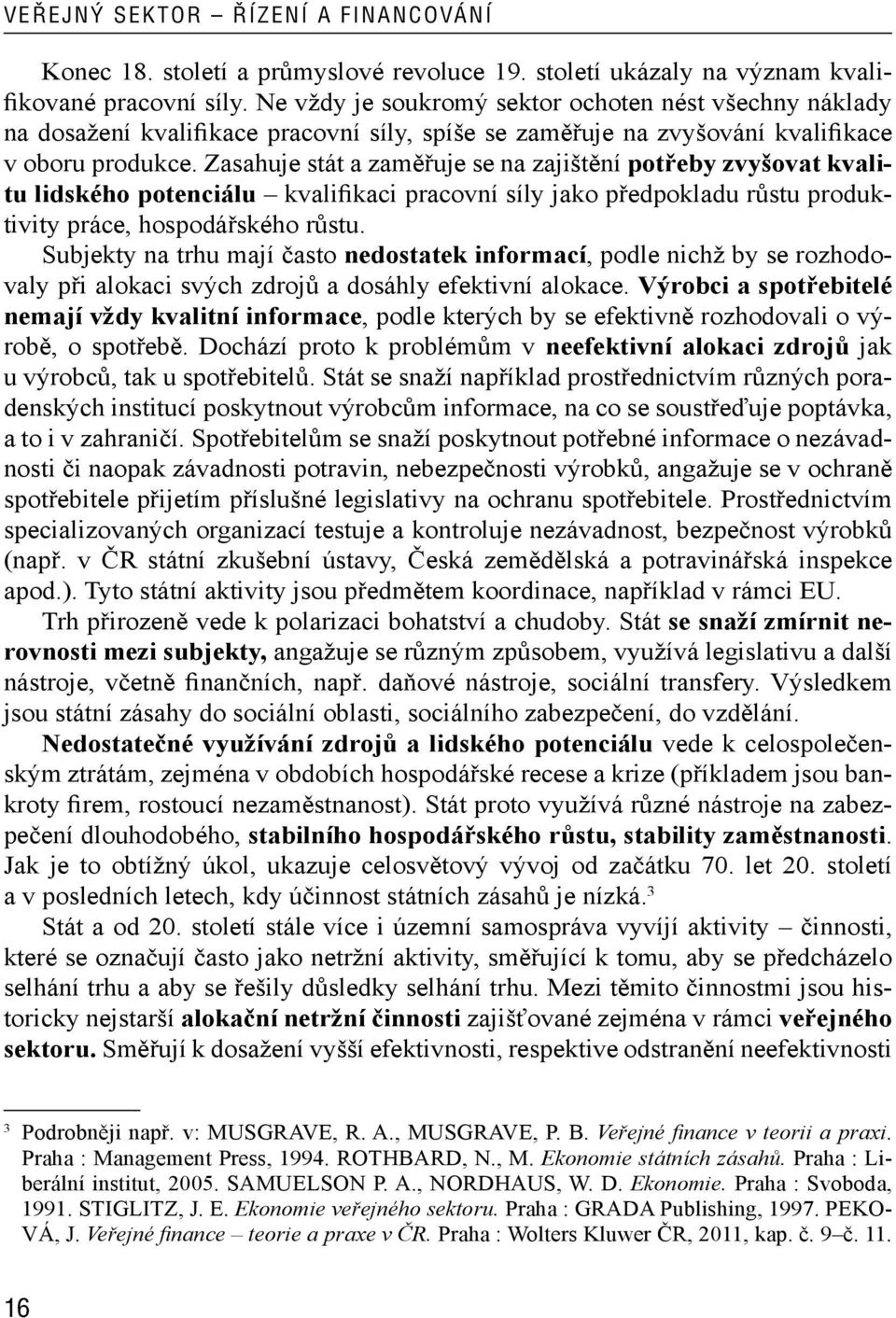 Zasahuje stát a zaměřuje se na zajištění potřeby zvyšovat kvalitu lidského potenciálu kvalifikaci pracovní síly jako předpokladu růstu produktivity práce, hospodářského růstu.