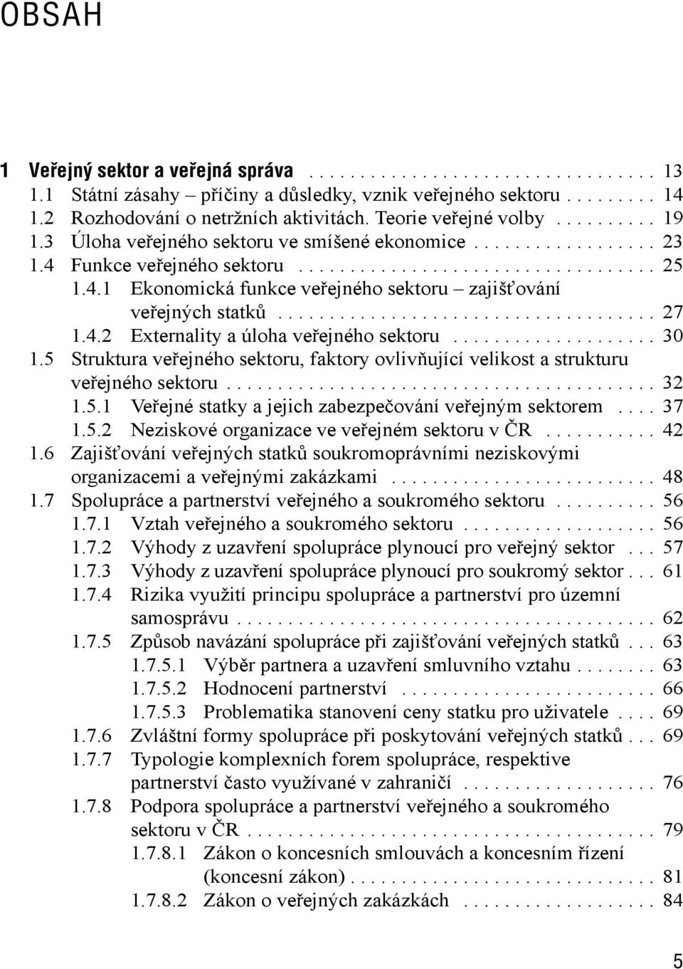 .................................... 27 1.4.2 Externality a úloha veřejného sektoru.................... 30 1.5 Struktura veřejného sektoru, faktory ovlivňující velikost a strukturu veřejného sektoru.