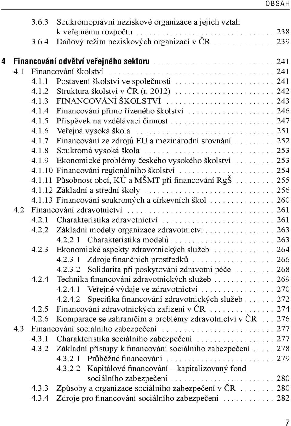 ...................... 241 4.1.2 Struktura školství v ČR (r. 2012)....................... 242 4.1.3 FINANCOVÁNÍ ŠKOLSTVÍ......................... 243 4.1.4 Financování přímo řízeného školství.................... 246 4.