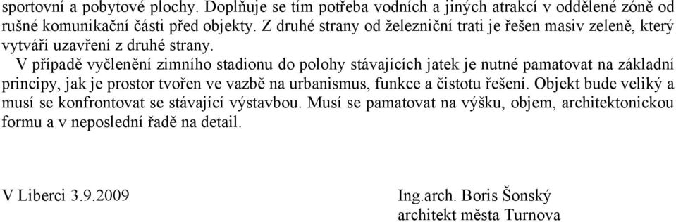 V případě vyčlenění zimního stadionu do polohy stávajících jatek je nutné pamatovat na základní principy, jak je prostor tvořen ve vazbě na urbanismus,