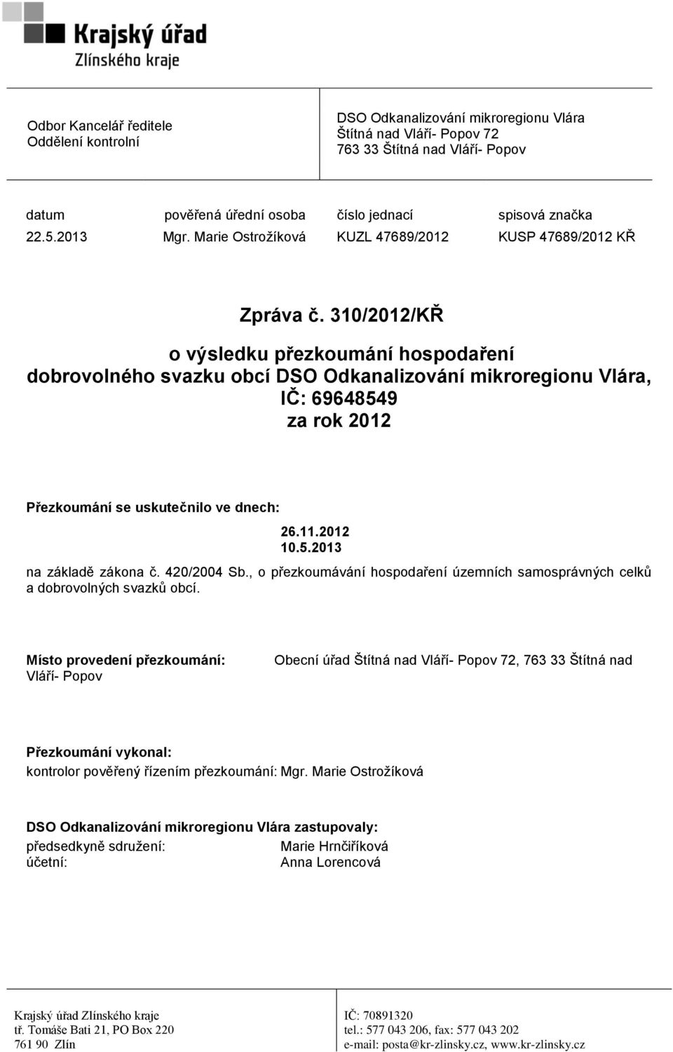 310/2012/KŘ o výsledku přezkoumání hospodaření dobrovolného svazku obcí DSO Odkanalizování mikroregionu Vlára, IČ: 69648549 za rok 2012 Přezkoumání se uskutečnilo ve dnech: 26.11.2012 10.5.2013 na základě zákona č.