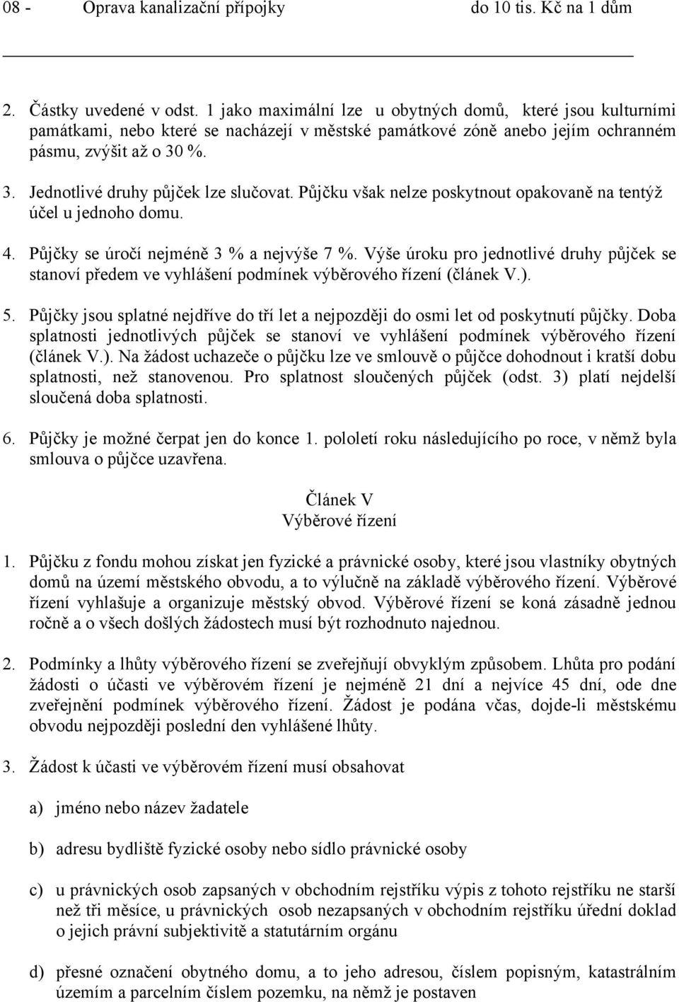 %. 3. Jednotlivé druhy půjček lze slučovat. Půjčku však nelze poskytnout opakovaně na tentýž účel u jednoho domu. 4. Půjčky se úročí nejméně 3 % a nejvýše 7 %.