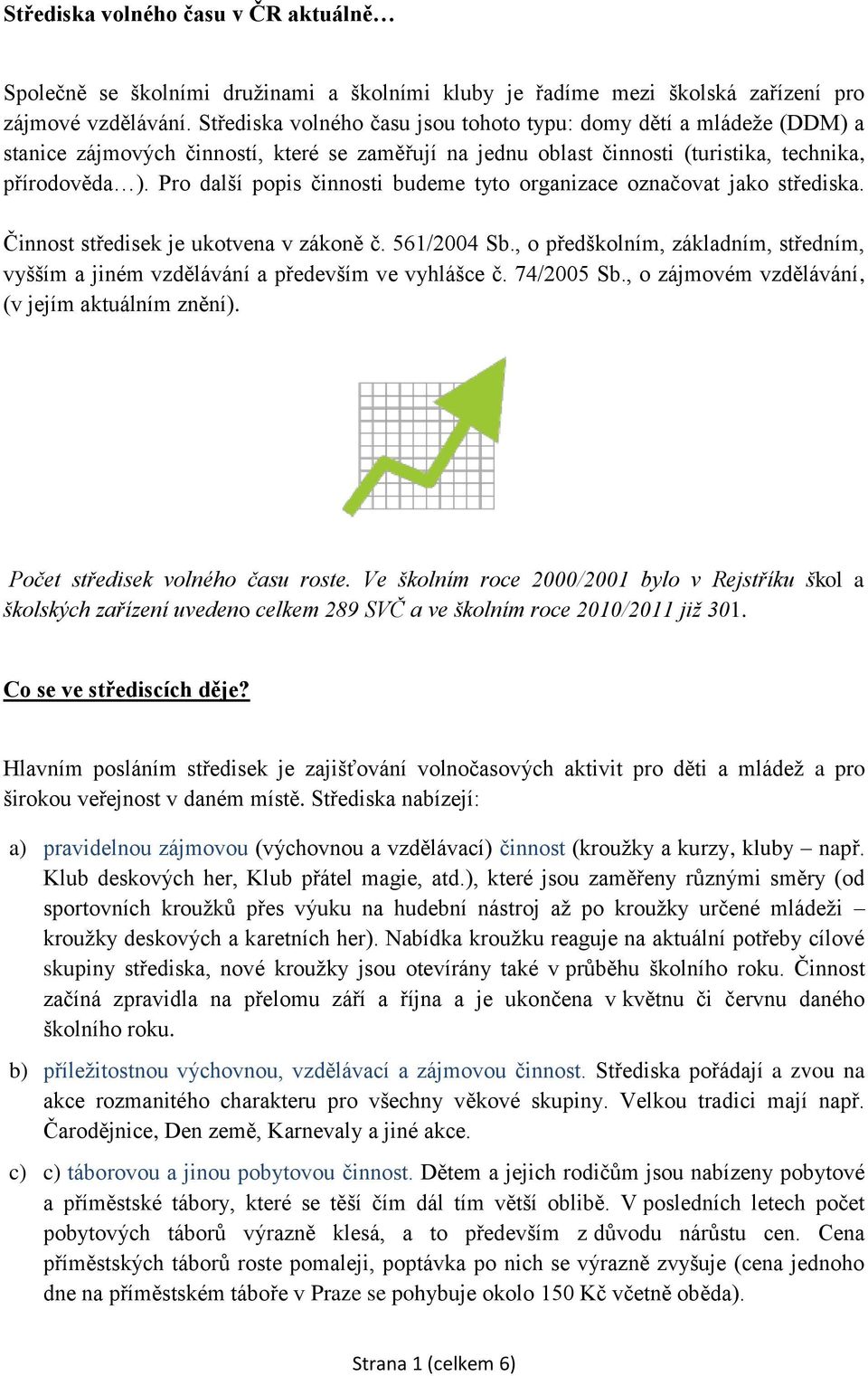 Pro další popis činnosti budeme tyto organizace označovat jako střediska. Činnost středisek je ukotvena v zákoně č. 561/2004 Sb.