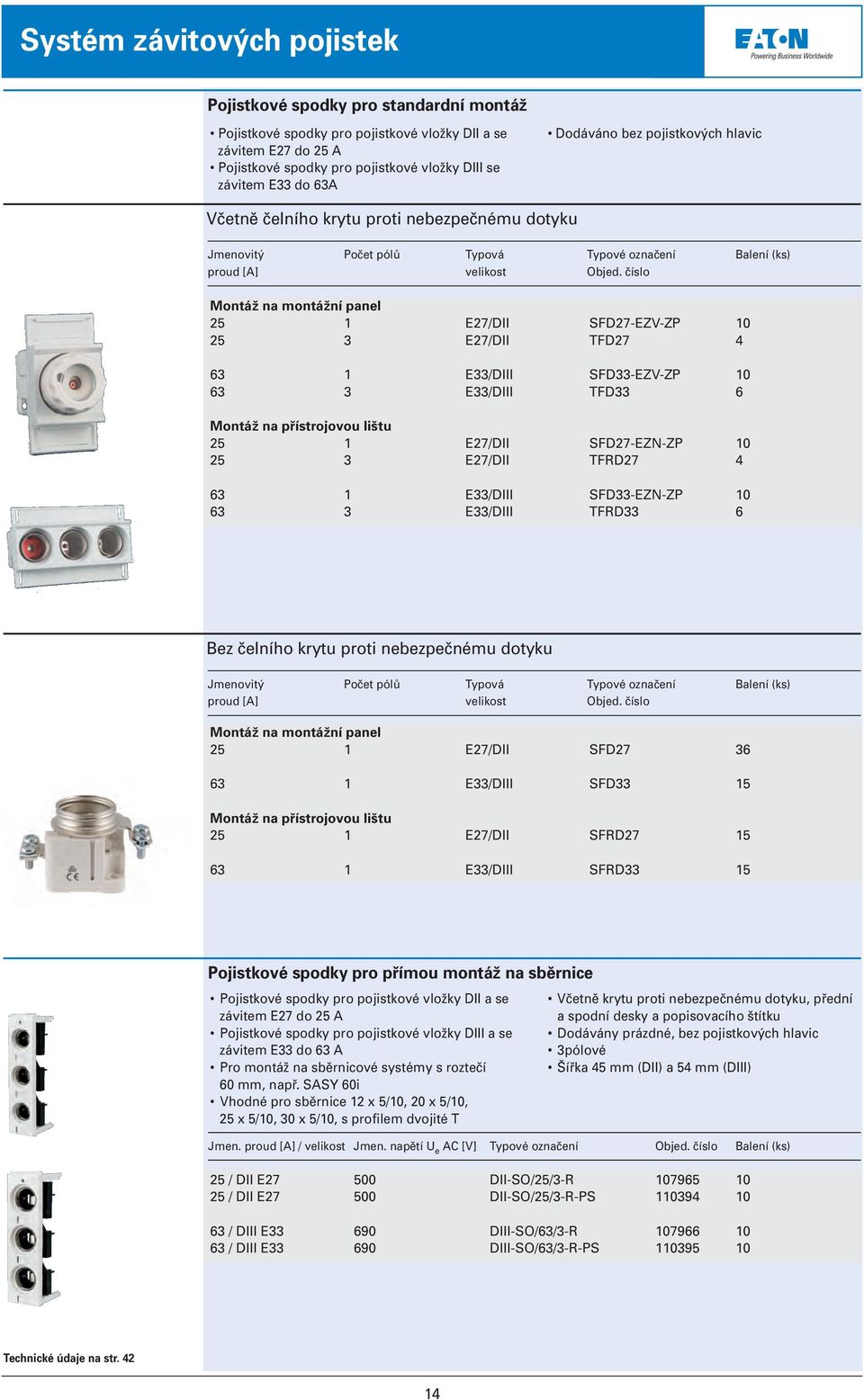 číslo Montáž na montážní panel 25 1 E27/DII 25 3 E27/DII 63 1 E33/DIII 63 3 E33/DIII Montáž na přístrojovou lištu 25 1 E27/DII 25 3 E27/DII 63 1 E33/DIII 63 3 E33/DIII SFD27-EZV-ZP 10 TFD27 4