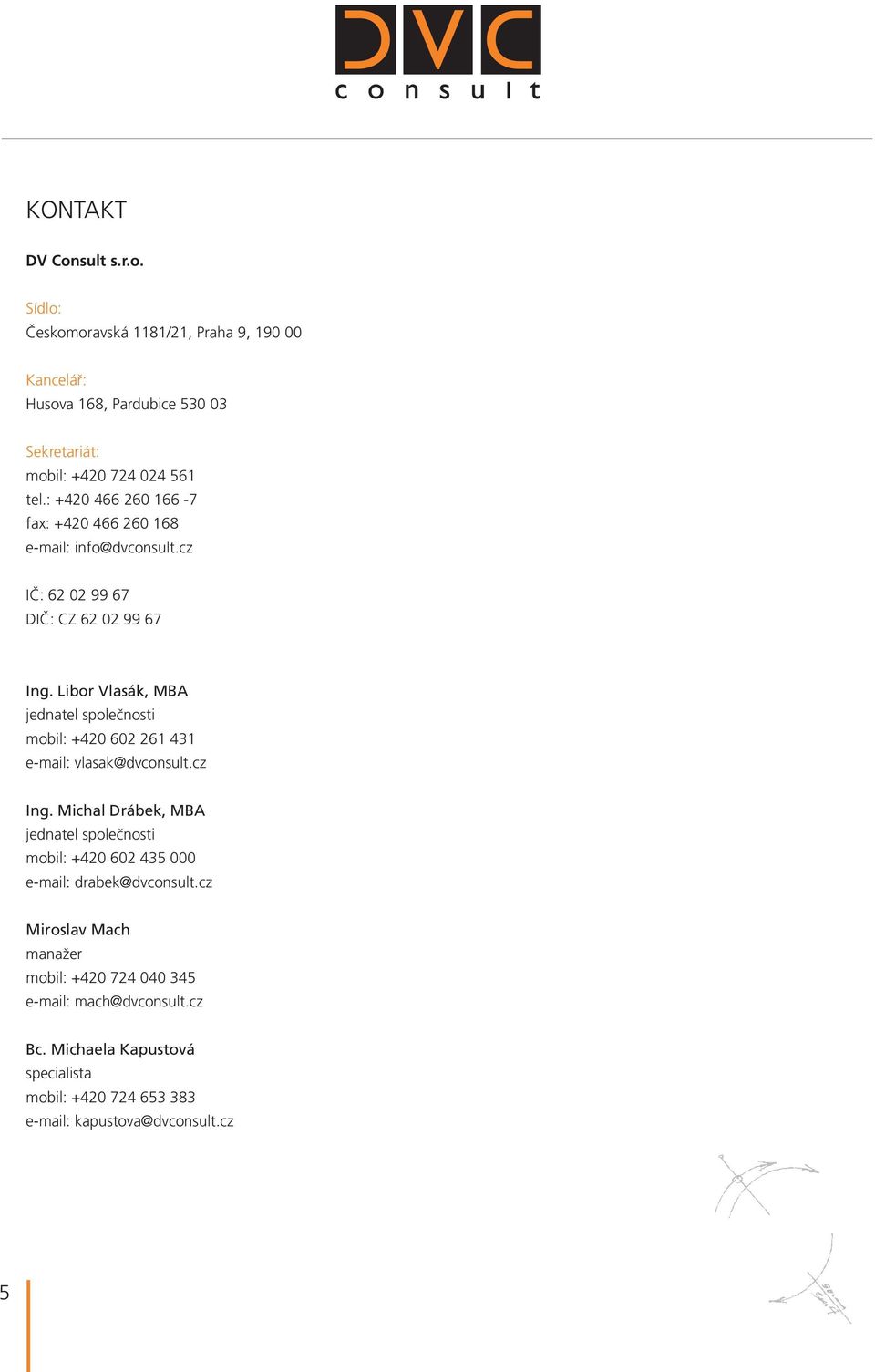 Libor Vlasák, MBA jednatel společnosti mobil: +420 602 261 431 e-mail: vlasak@dvconsult.cz Ing.