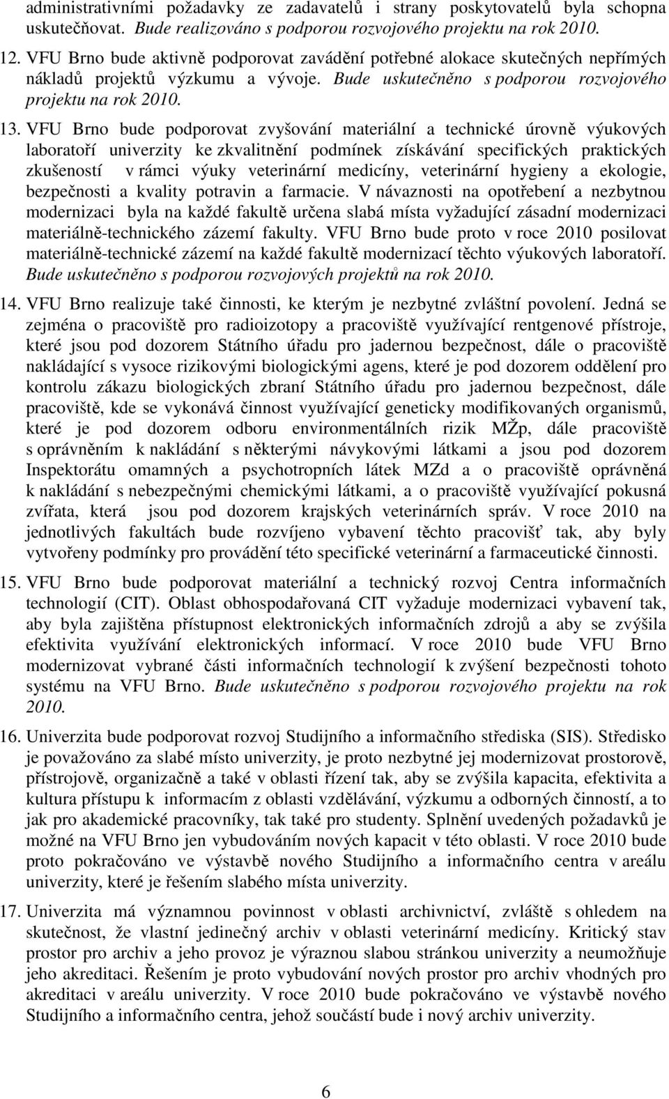 VFU Brno bude podporovat zvyšování materiální a technické úrovně výukových laboratoří univerzity ke zkvalitnění podmínek získávání specifických praktických zkušeností v rámci výuky veterinární