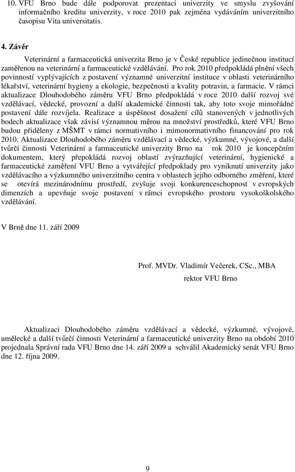 Pro rok 2010 předpokládá plnění všech povinností vyplývajících z postavení významné univerzitní instituce v oblasti veterinárního lékařství, veterinární hygieny a ekologie, bezpečnosti a kvality