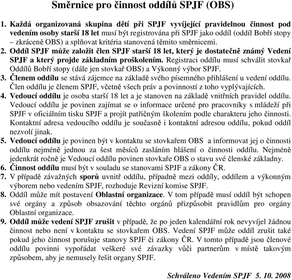 stanovená těmito směrnicemi. 2. Oddíl SPJF může založit člen SPJF starší 18 let, který je dostatečně známý Vedení SPJF a který projde základním proškolením.