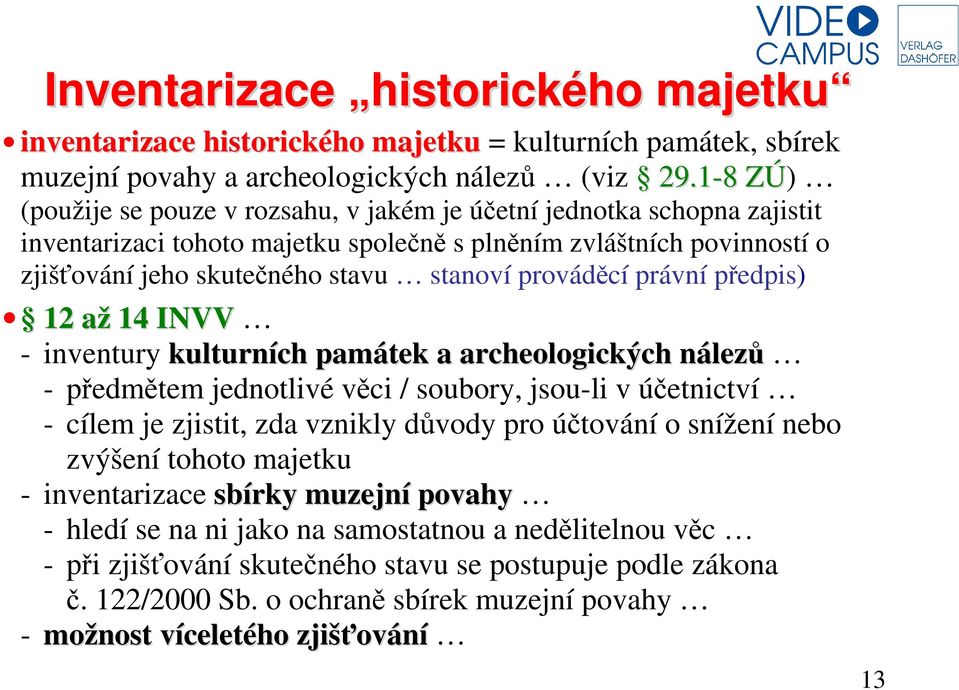 prováděcí právní předpis) 12 až 14 INVV - inventury kulturních památek a archeologických nálezů - předmětem jednotlivé věci / soubory, jsou-li v účetnictví - cílem je zjistit, zda vznikly důvody pro