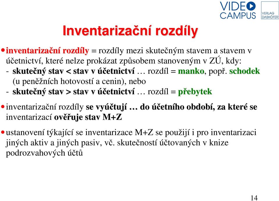 schodek (u peněžních hotovostí a cenin), nebo - skutečný stav > stav v účetnictví rozdíl = přebytek inventarizační rozdíly se vyúčtují do