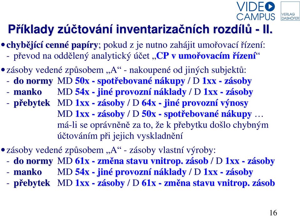 normy MD 50x - spotřebované nákupy / D 1xx - zásoby - manko MD 54x - jiné provozní náklady / D 1xx - zásoby - přebytek MD 1xx - zásoby / D 64x - jiné provozní výnosy MD 1xx - zásoby / D 50x -