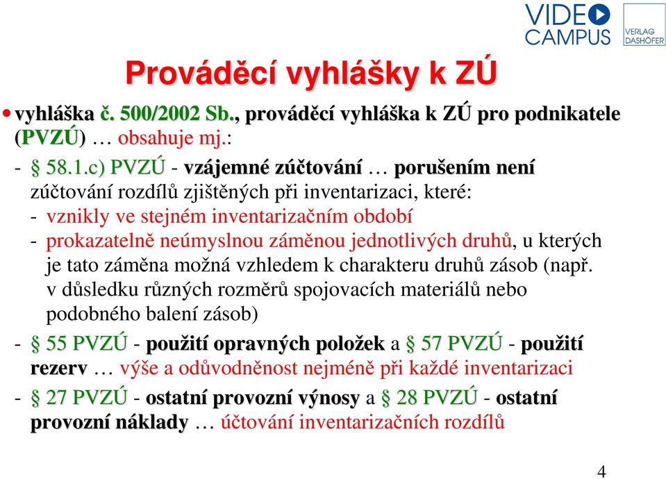 záměnou jednotlivých druhů, u kterých je tato záměna možná vzhledem k charakteru druhů zásob (např.