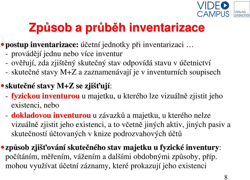 existenci, nebo - dokladovou inventurou u závazků a majetku, u kterého nelze vizuálně zjistit jeho existenci, a to včetně jiných aktiv, jiných pasiv a skutečností účtovaných v knize