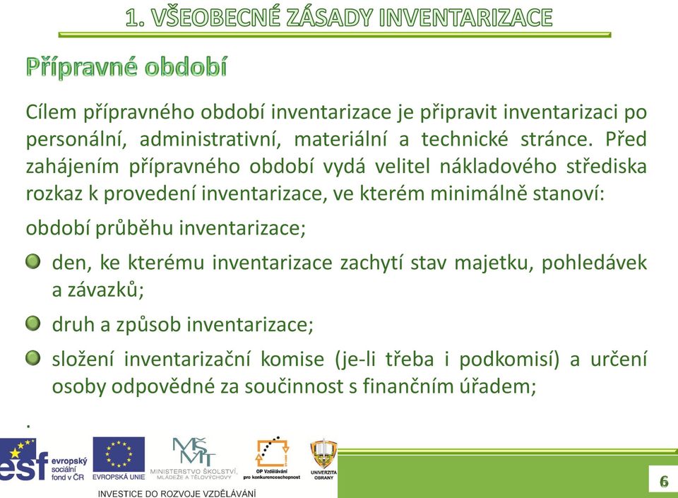 Před zahájením přípravného období vydá velitel nákladového střediska rozkaz k provedení inventarizace, ve kterém minimálně