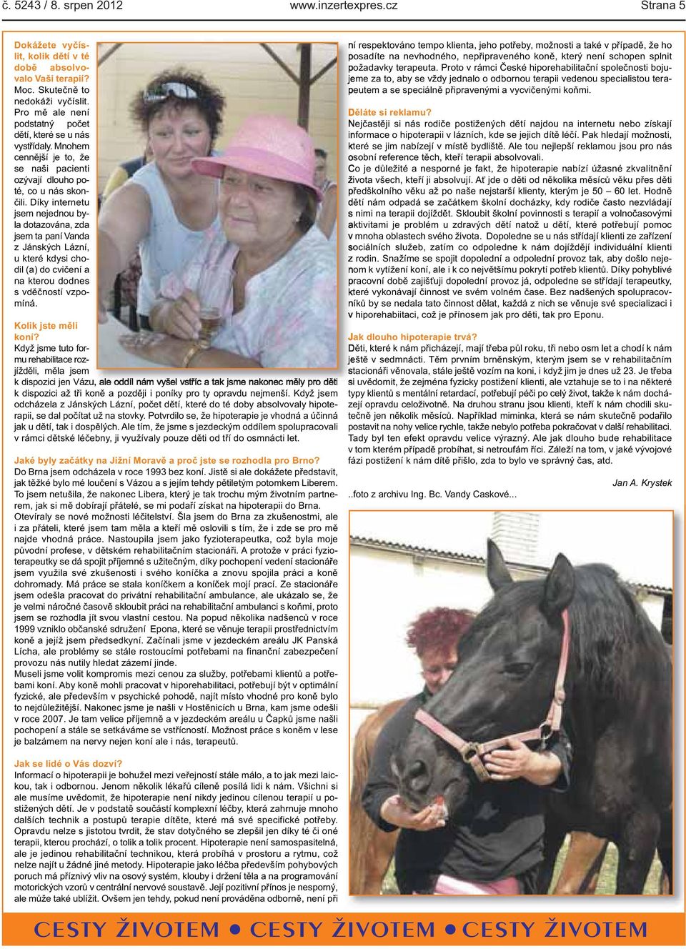nejednou byla dotazována, zda jsem ta paní Vanda z Jánských Lázní, u které kdysi chodil (a) do cvičení a na kterou dodnes s vděčností vzpomíná Kolik jste měli koní?