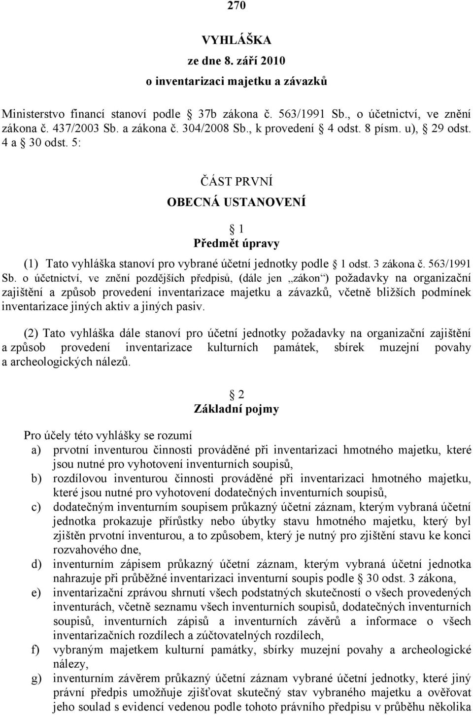 o účetnictví, ve znění pozdějších předpisů, (dále jen zákon ) požadavky na organizační zajištění a způsob provedení inventarizace majetku a závazků, včetně bližších podmínek inventarizace jiných