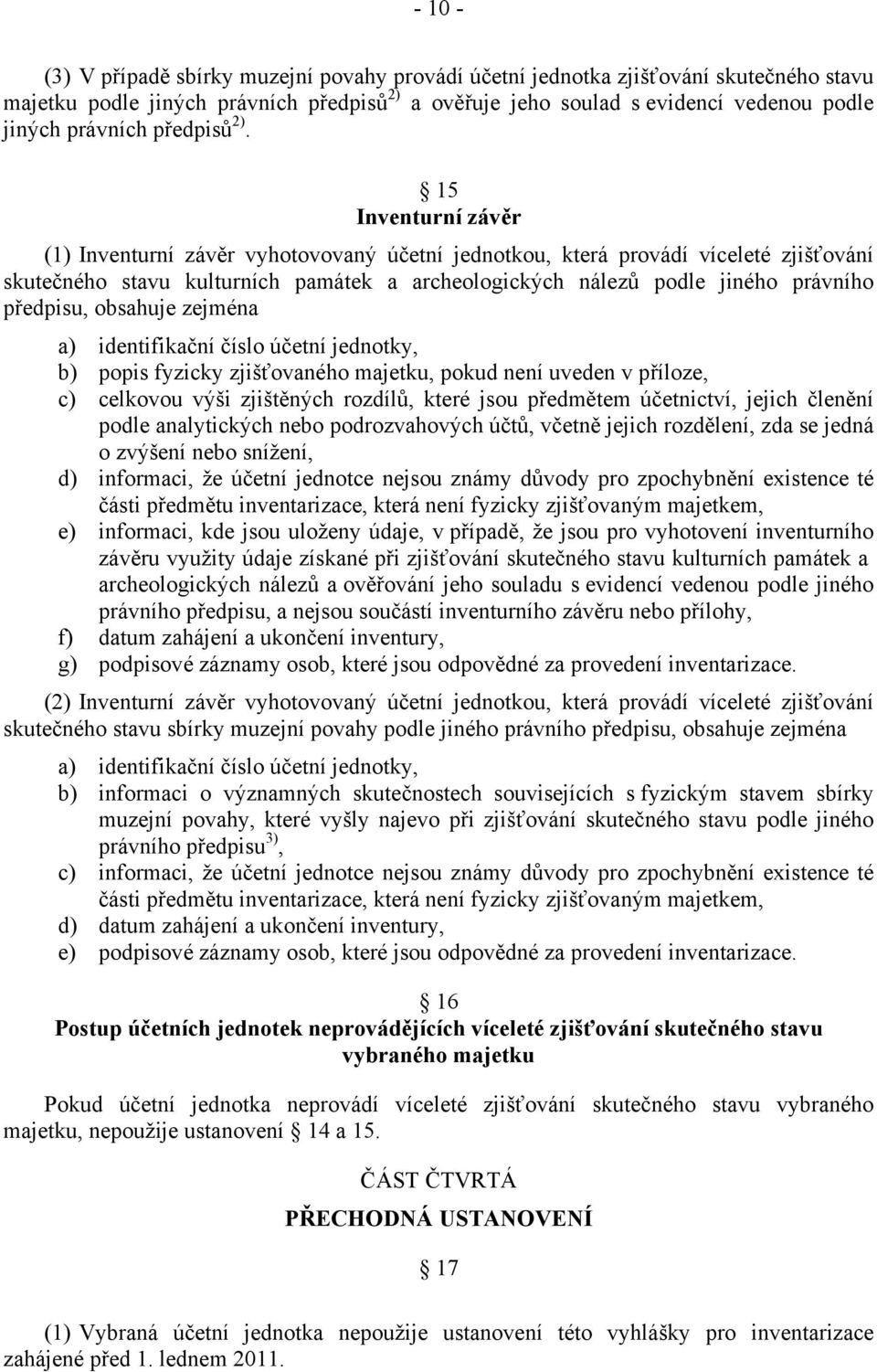 15 Inventurní závěr (1) Inventurní závěr vyhotovovaný účetní jednotkou, která provádí víceleté zjišťování skutečného stavu kulturních památek a archeologických nálezů podle jiného právního předpisu,