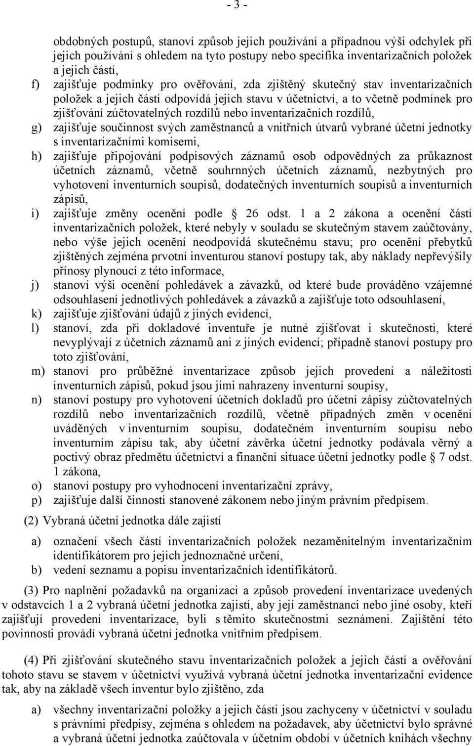 inventarizačních rozdílů, g) zajišťuje součinnost svých zaměstnanců a vnitřních útvarů vybrané účetní jednotky s inventarizačními komisemi, h) zajišťuje připojování podpisových záznamů osob