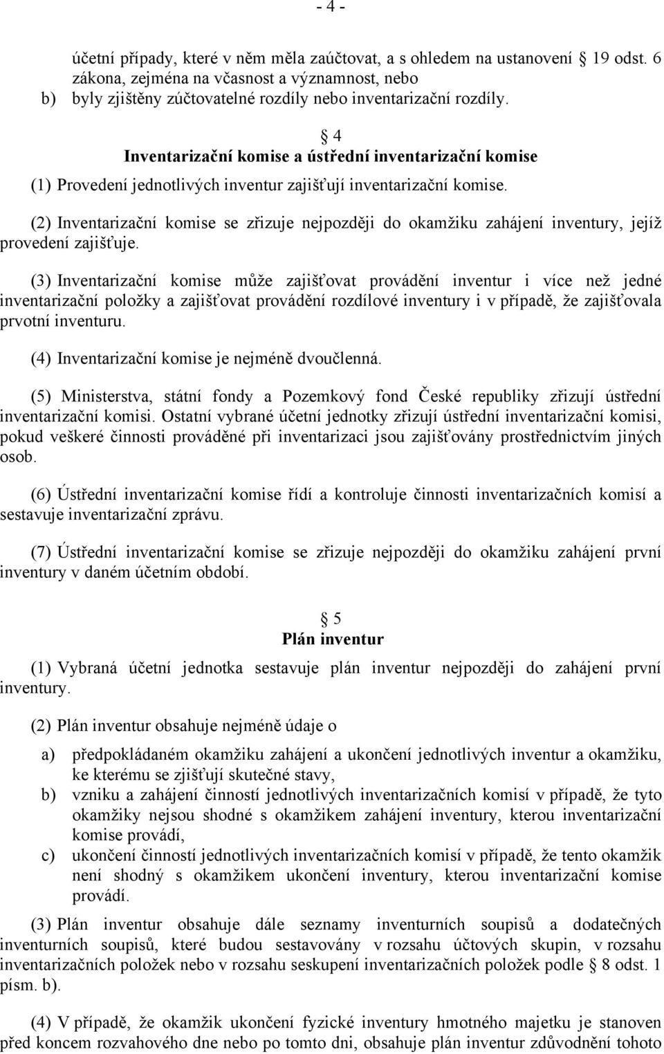 (2) Inventarizační komise se zřizuje nejpozději do okamžiku zahájení inventury, jejíž provedení zajišťuje.