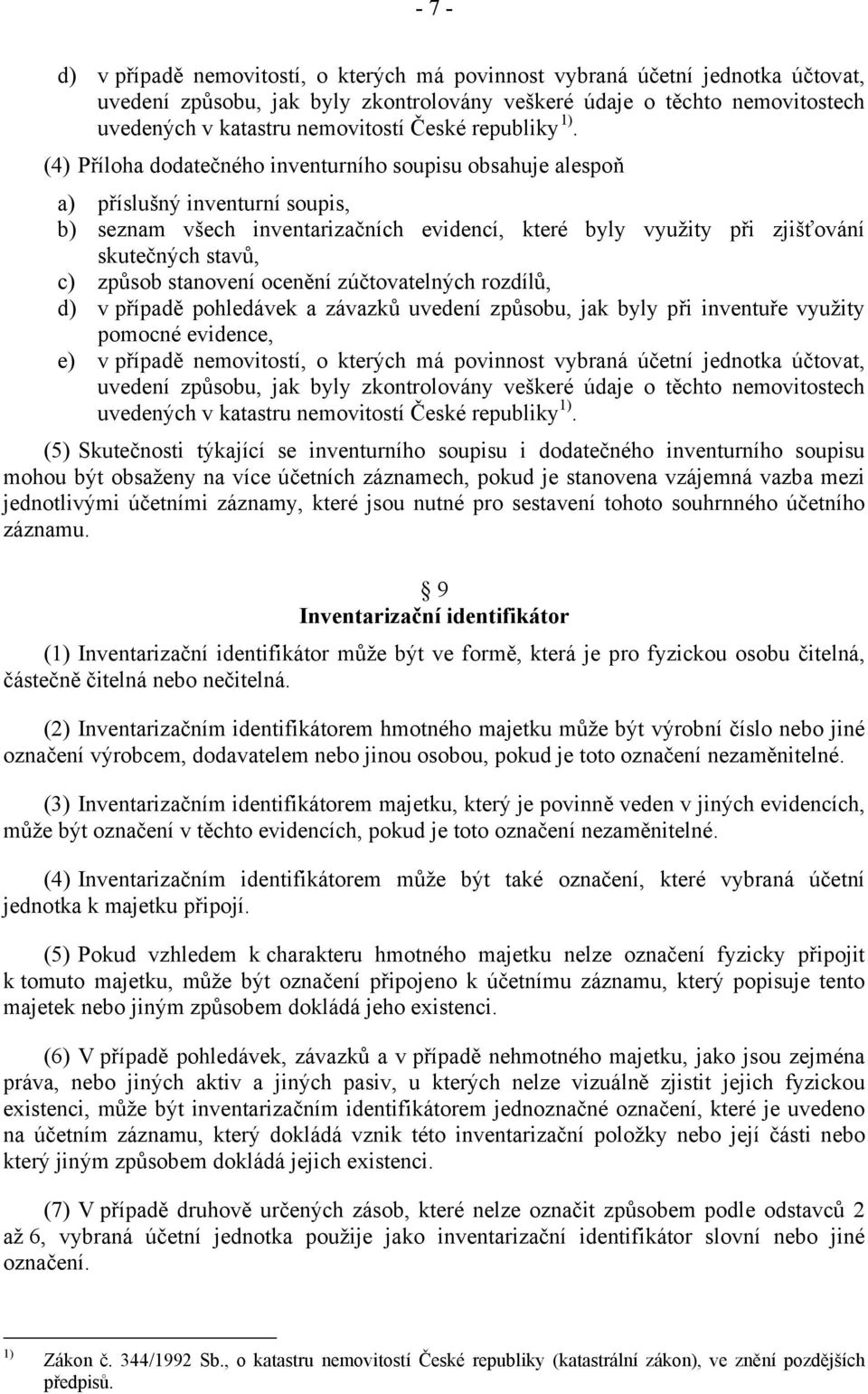 (4) Příloha dodatečného inventurního soupisu obsahuje alespoň a) příslušný inventurní soupis, b) seznam všech inventarizačních evidencí, které byly využity při zjišťování skutečných stavů, c) způsob