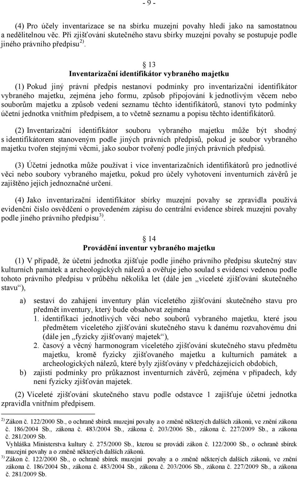 13 Inventarizační identifikátor vybraného majetku (1) Pokud jiný právní předpis nestanoví podmínky pro inventarizační identifikátor vybraného majetku, zejména jeho formu, způsob připojování k