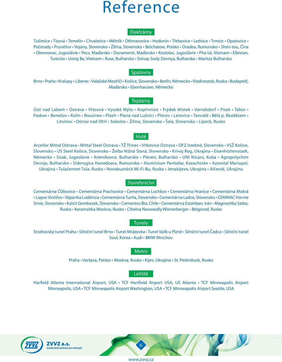 Maritza Bulharsko Spalovny Brno Praha Kralupy Liberec Valašské Meziříčí Košice, Slovensko Berlín, Německo Vladivostok, Rusko Budapešť, Maďarsko Ebenhausen, Německo Teplárny Ústí nad Labem Ostrava