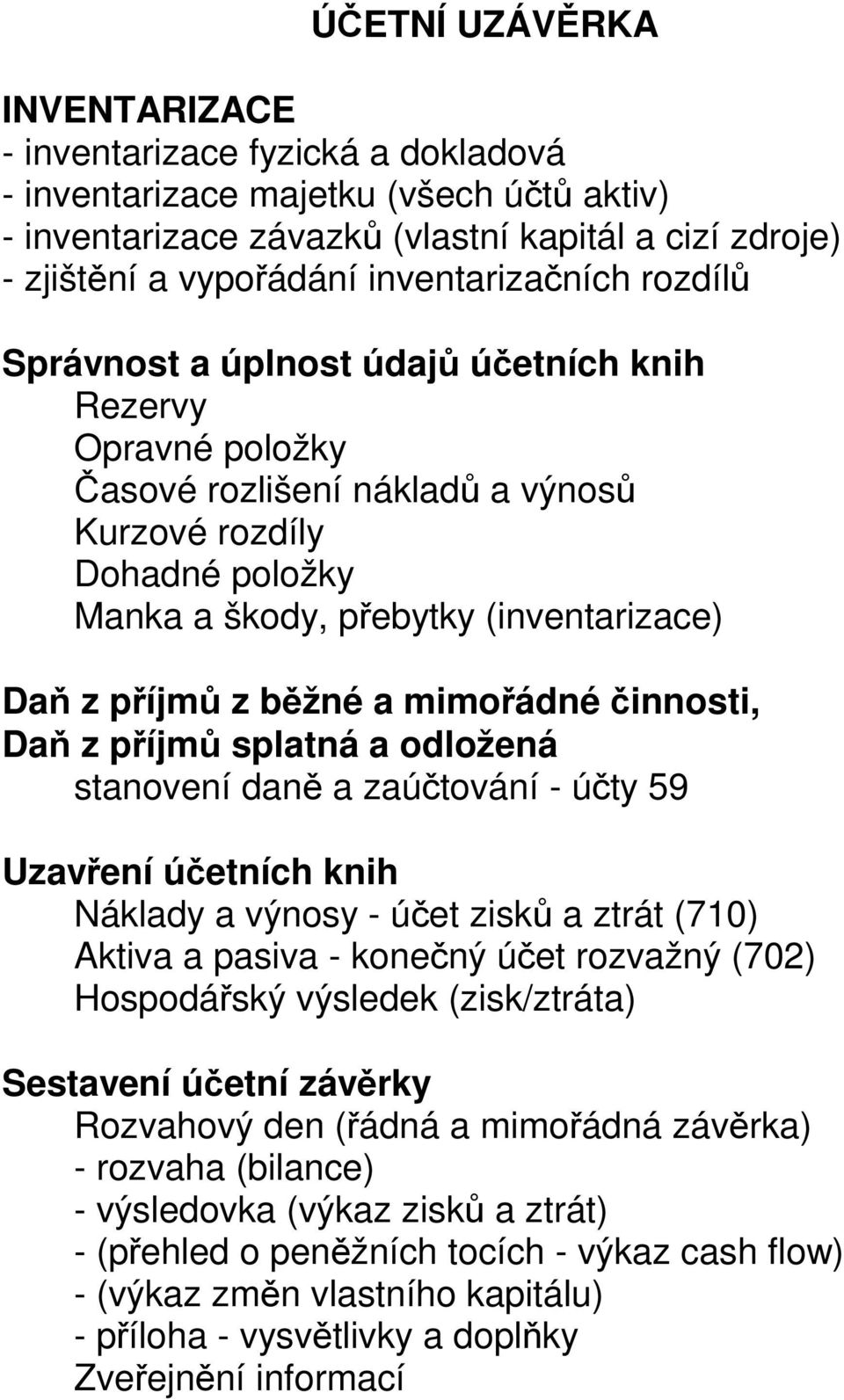 zpříjmů zběžnéamimořádné činnosti, Daň zpříjmů splatná a odložená stanovení daně a zaúčtování - účty 59 Uzavření účetních knih Náklady a výnosy - účet zisků a ztrát (710) Aktiva a pasiva - konečný