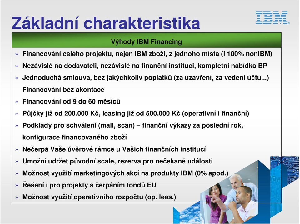 000 Kč (operativní i finanční)» Podklady pro schválení (mail, scan) finanční výkazy za poslední rok, konfigurace financovaného zboží» Nečerpá Vaše úvěrové rámce u Vašich finančních institucí» Umožní