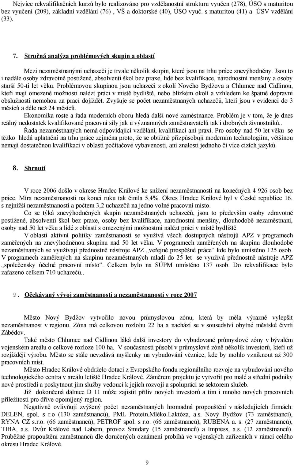 Jsou to i nadále osoby zdravotně postižené, absolventi škol bez praxe, lidé bez kvalifikace, národnostní menšiny a osoby starší 50-ti let věku.