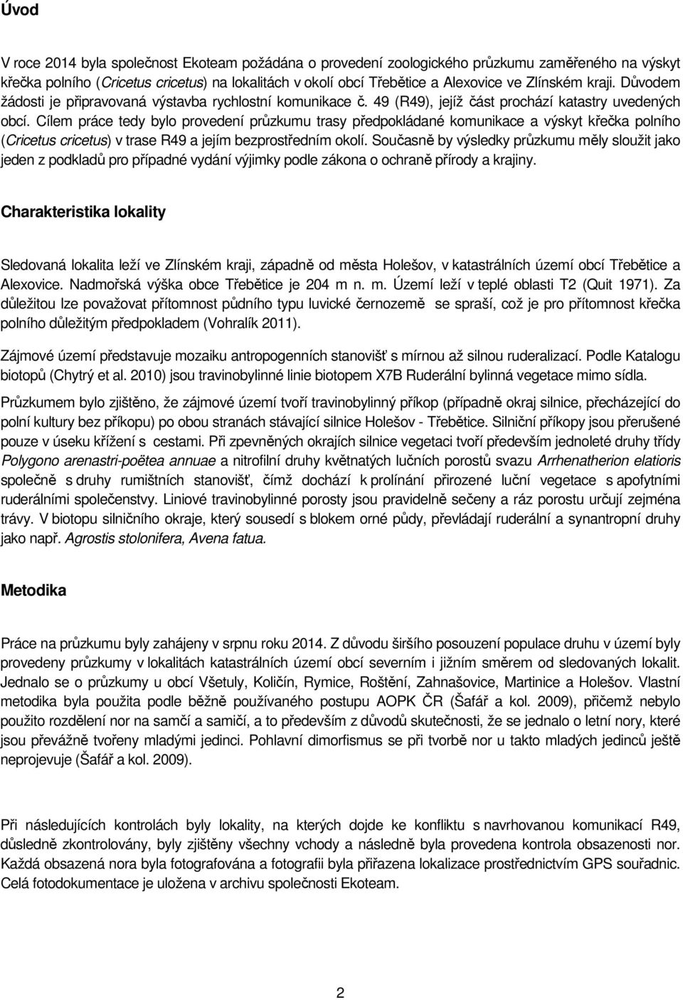 Cílem práce tedy bylo provedení průzkumu trasy předpokládané komunikace a výskyt křečka polního (Cricetus cricetus) v trase R49 a jejím bezprostředním okolí.