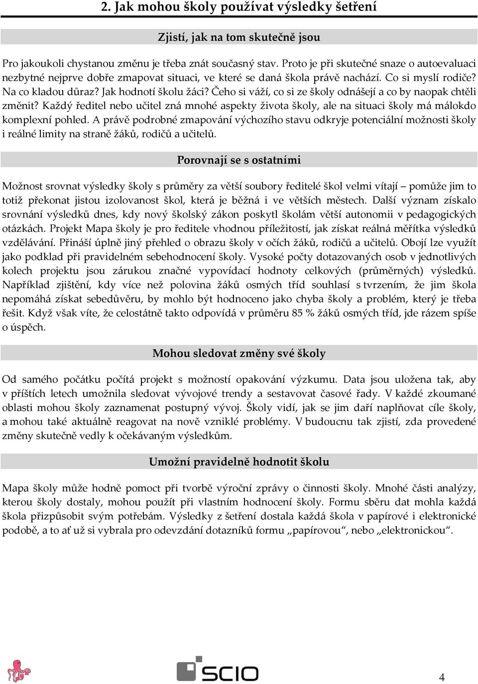 Čeho si váží, co si ze školy odnášejí a co by naopak chtěli změnit? Každý ředitel nebo učitel zná mnohé aspekty života školy, ale na situaci školy má málokdo komplexní pohled.