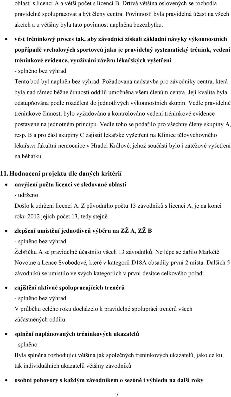 vést tréninkový proces tak, aby závodníci získali základní návyky výkonnostních popřípadě vrcholových sportovců jako je pravidelný systematický trénink, vedení tréninkové evidence, využívání závěrů