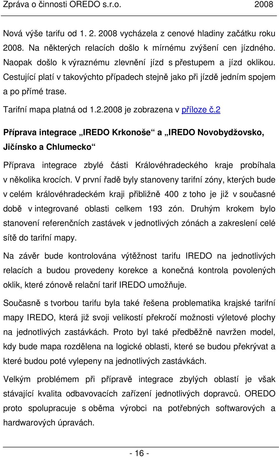2008 je zobrazena v příloze č.2 Příprava integrace IREDO Krkonoše a IREDO Novobydžovsko, Jičínsko a Chlumecko Příprava integrace zbylé části Královéhradeckého kraje probíhala v několika krocích.