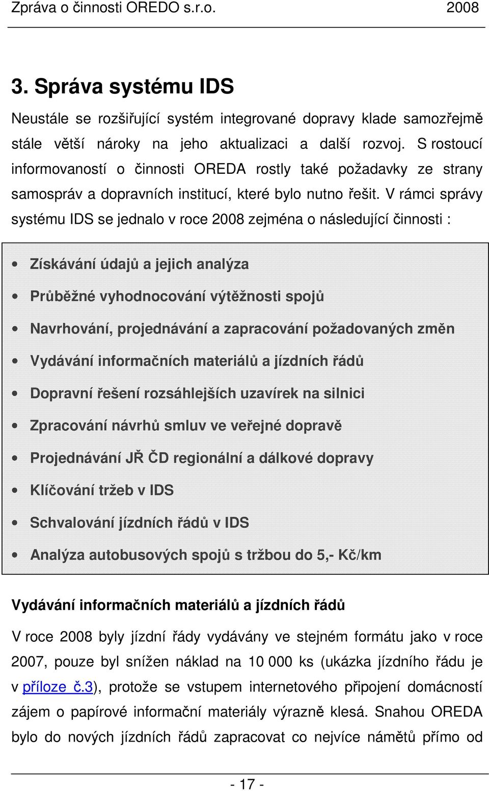 V rámci správy systému IDS se jednalo v roce 2008 zejména o následující činnosti : Získávání údajů a jejich analýza Průběžné vyhodnocování výtěžnosti spojů Navrhování, projednávání a zapracování