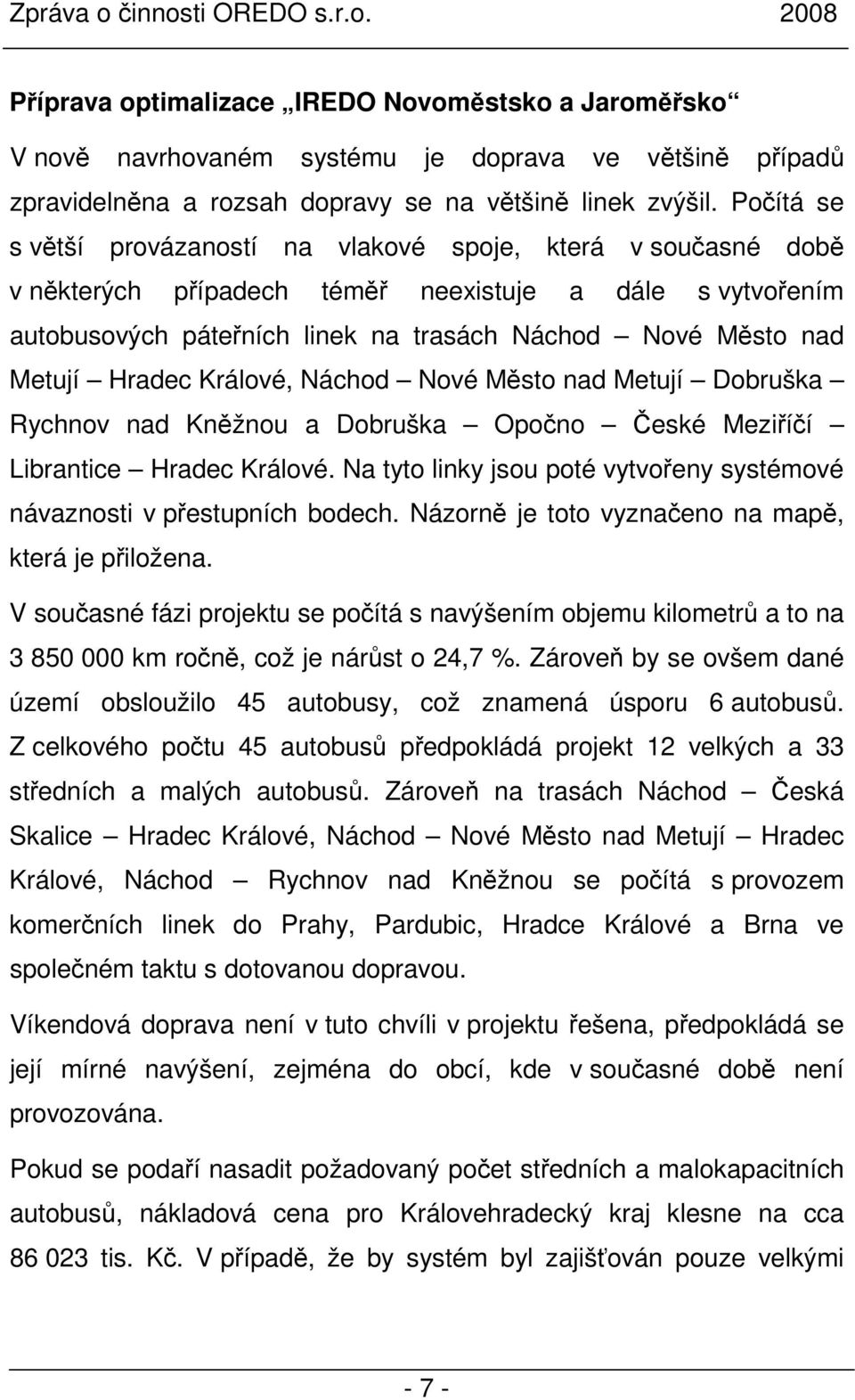 Hradec Králové, Náchod Nové Město nad Metují Dobruška Rychnov nad Kněžnou a Dobruška Opočno České Meziříčí Librantice Hradec Králové.